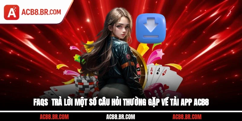 FAQs - Trả lời một số câu hỏi thường gặp về tải app ACB8