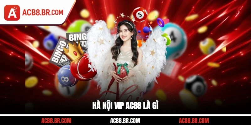 Hà Nội VIP ACB8 là gì?