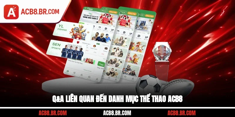 Q&A liên quan đến danh mục thể thao ACB8