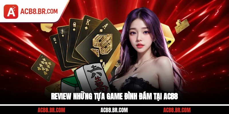 Review những tựa game đình đám tại ACB8