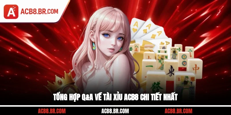 Tổng hợp Q&A về tài xỉu ACB8 chi tiết nhất